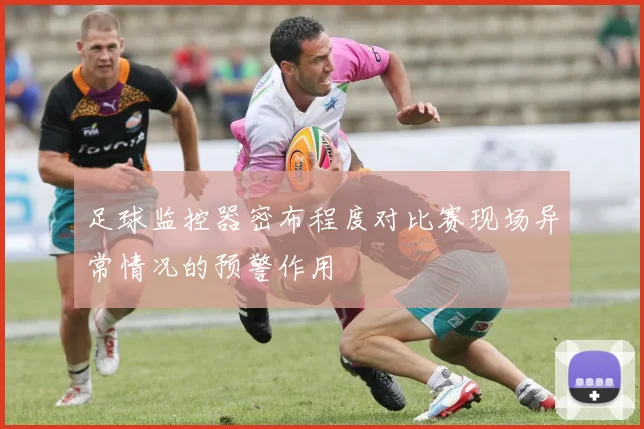 足球监控器密布程度对比赛现场异常情况的预警作用