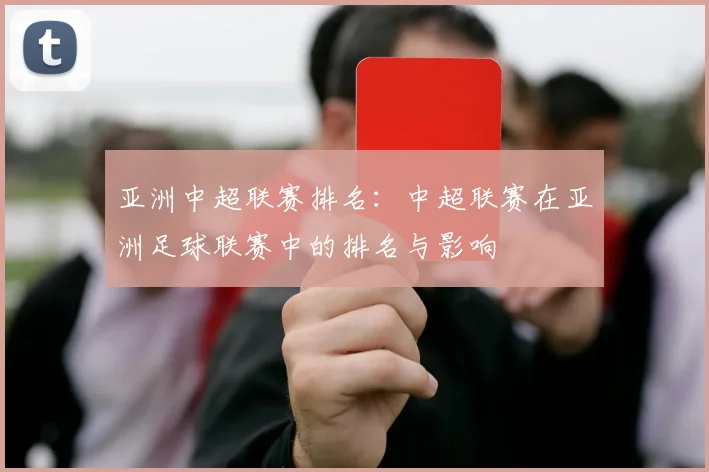 亚洲中超联赛排名：中超联赛在亚洲足球联赛中的排名与影响